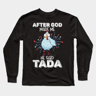 After God Made Me He Said Tada Happy Funny Rooster Chicken Long Sleeve T-Shirt